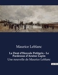 Maurice Leblanc - La Dent d'Hercule Petitgris - Le Pardessus d'Arsène Lupin - Une nouvelle de Maurice Leblanc.