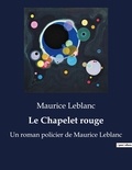Maurice Leblanc - Le Chapelet rouge - Un roman policier de Maurice Leblanc.