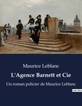 Maurice Leblanc - L'Agence Barnett et Cie - Un roman policier de Maurice Leblanc.