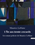Maurice Leblanc - L le aux trente cercueils - Un roman policier de maurice l.