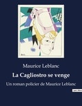 Maurice Leblanc - La Cagliostro se venge - Un roman policier de Maurice Leblanc.
