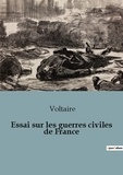  Voltaire - Philosophie  : Essai sur les guerres civiles de France.