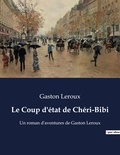 Gaston Leroux - Le Coup d'état de Chéri-Bibi - Un roman d'aventures de Gaston Leroux.