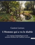 Gaston Leroux - L'Homme qui a vu le diable - Un roman fantastique et de science-fiction de Gaston Leroux.