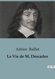 Adrien Baillet - Biographies et mémoires  34  : La Vie de Descartes.