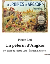 Pierre Loti - Un pèlerin d'Angkor.