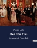 Pierre Loti - Mon frere yves - Un roman de pierre loti.