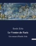 Emile Zola - Le ventre de paris - Un roman d emile zola.