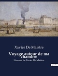 Xavier de Maistre - Voyage autour de ma chambre - Un essai de Xavier De Maistre.