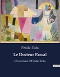 Emile Zola - Le Docteur Pascal - Un roman d'Emile Zola.