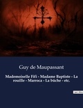 Guy de Maupassant - Mademoiselle Fifi - Madame Baptiste - La rouille - Marroca - La bûche - etc. - Un recueil de nouvelles de Guy De Maupassant.