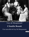 Guy de Maupassant - L'Inutile Beauté - Une nouvelle de Guy De Maupassant.