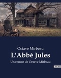 Octave Mirbeau - L'Abbé Jules - Un roman de Octave Mirbeau.