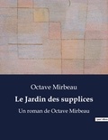 Octave Mirbeau - Le Jardin des supplices - Un roman de Octave Mirbeau.