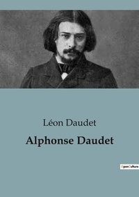 Léon Daudet - Biographies et mémoires  : Alphonse Daudet.