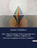 Anton Tchekhov - alle 6 - Dans le bas-fond - Chez la maréchale de la noblesse - Vieillesse - Angoisse - etc. - Oeuvres complètes d'Anton Tchekhov.