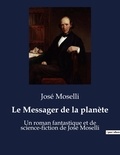 José Moselli - Le Messager de la planète - Un roman fantastique et de science-fiction de José Moselli.