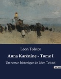 Léon Tolstoï - Anna Karénine - Tome I - Un roman historique de Léon Tolstoï.