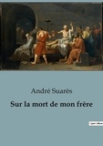André Suarès - Biographies et mémoires  : Sur la mort de mon frère.