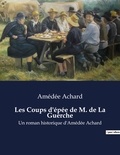 Amédée Achard - Les Coups d'épée de M. de La Guerche - Un roman historique d'Amédée Achard.