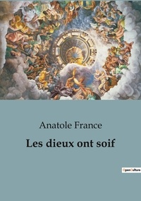 Anatole France - Philosophie  : Les dieux ont soif.