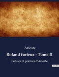  Arioste - Roland furieux - Tome II - Poésies et poèmes d'Arioste.