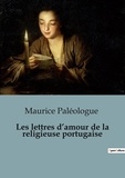 Maurice Paléologue - Biographies et mémoires  : Les lettres d'amour de la religieuse portugaise.