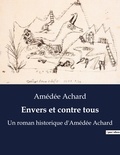 Amédée Achard - Envers et contre tous - Un roman historique d'Amédée Achard.