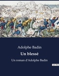 Adolphe Badin - Un blessé - Un roman d'Adolphe Badin.