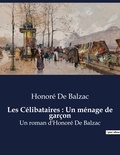 Honoré de Balzac - Les Célibataires : Un ménage de garçon - Un roman d'Honoré De Balzac.