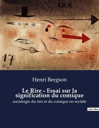 Henri Bergson - Sociologie et Anthropologie  : Le Rire - Essai sur la signification du comique - sociologie du rire et du comique en société.