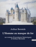 Arthur Bernède - L'Homme au masque de fer - un roman d'aventures historiques d'Arthur Bernède.