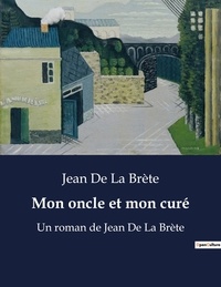 Jean de la Brète - Mon oncle et mon curé - Un roman de Jean De La Brète.