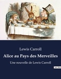 Lewis Carroll - Alice au Pays des Merveilles - Une nouvelle de Lewis Carroll (édition illustrée).