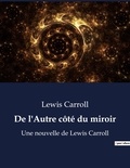 Lewis Carroll - De l'Autre côté du miroir - Une nouvelle de Lewis Carroll.