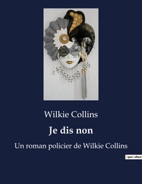 Wilkie Collins - Je dis non - Un roman policier de Wilkie Collins.