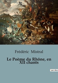 Frédéric Mistral - Le Poème du Rhône, en XII chants.
