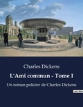 Charles Dickens - L'Ami commun - Tome I - Un roman policier de Charles Dickens.