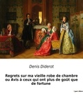 Denis Diderot - Regrets sur ma vieille robe de chambre ou Avis à ceux qui ont plus de goût que de fortune.