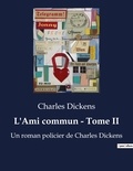 Charles Dickens - L'Ami commun - Tome II - Un roman policier de Charles Dickens (texte intégral).