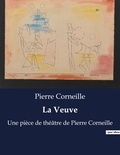 Pierre Corneille - La Veuve - Une pièce de théâtre de Pierre Corneille.