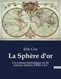 Erle Cox - La Sphère d'or - Un roman fantastique et de science-fiction d'Erle Cox.