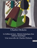 Charles Dickens - Le Grillon du foyer - Histoire fantastique d'un intérieur domestique - Une nouvelle de Charles Dickens.