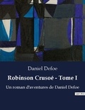 Daniel Defoe - Robinson crusoe tome i - Un roman d aventures de daniel.