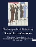 Charlemagne Ischir Defontenay - Star ou Psi de Cassiopée - Un roman fantastique et de science-fiction de Charlemagne Ischir Defontenay.