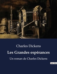 Charles Dickens - Les Grandes espérances - Un roman de Charles Dickens.