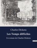 Charles Dickens - Les Temps difficiles - Un roman de Charles Dickens.