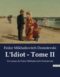 Fédor Mikhaïlovitch Dostoïevski - L'Idiot - Tome II - Un roman de Fédor Mikhaïlovitch Dostoïevski.