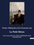 Fédor Mikhaïlovitch Dostoïevski - Le Petit Héros - Une nouvelle de Fédor Mikhaïlovitch Dostoïevski.