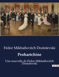 Fédor Mikhaïlovitch Dostoïevski - Prohartchine - Une nouvelle de Fédor Mikhaïlovitch Dostoïevski.